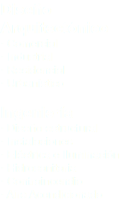 Diseño Arquitectónico · Comercial · Industrial · Residencial · Urbanístico Ingeniería · Diseño estructural · Instalaciones · Eléctrica e Iluminación · Hidrosanitaria · Contraincendio · Aire Acondicionado